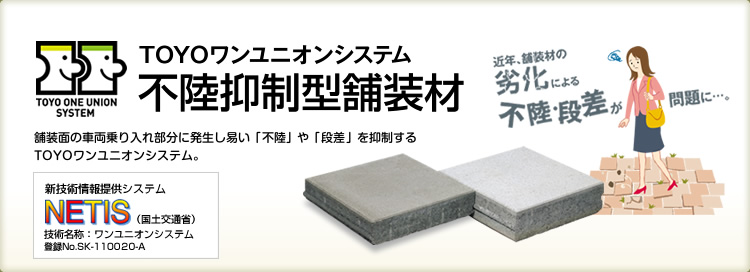 TOYOワンユニオンシステム不陸抑制型舗装材 - 舗装面の車両乗り入れ部分に発生し易い「不陸」や「段差」を抑制するTOYOワンユニオンシステム。 